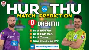 HUR vs THU Dream11 Team Prediction Today's BBL Match, 100% Winning